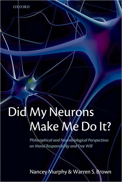 Cover for Murphy, Nancey (Fuller Theological Seminary, Pasadena, California) · Did My Neurons Make Me Do It?: Philosophical and Neurobiological Perspectives on Moral Responsibility and Free Will (Paperback Book) (2009)