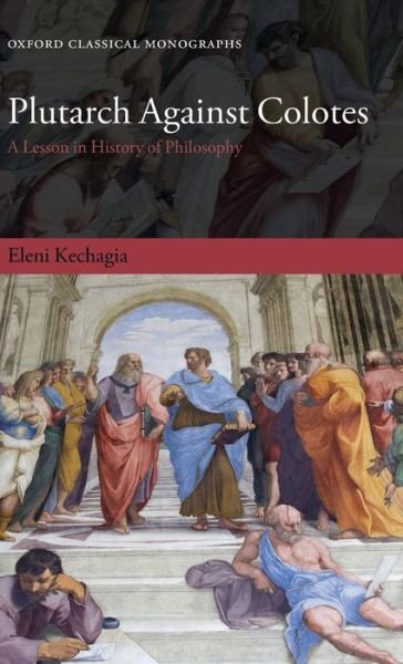 Cover for Kechagia, Eleni (Member of the Classics Faculty, University of Oxford.) · Plutarch Against Colotes: A Lesson in History of Philosophy - Oxford Classical Monographs (Innbunden bok) (2011)