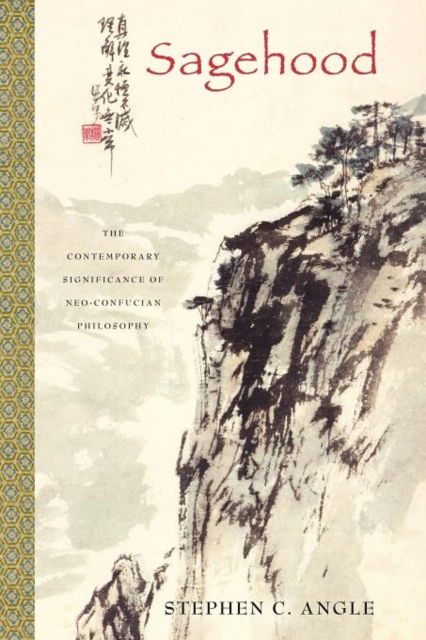 Cover for Angle, Stephen C. (Professor of Philosophy, Professor of Philosophy, Wesleyan University) · Sagehood: The Contemporary Significance of Neo-Confucian Philosophy (Paperback Book) (2012)