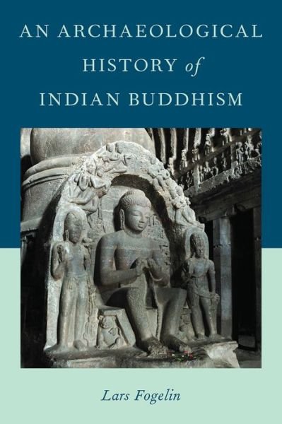 Cover for Fogelin, Lars (Associate Professor of Anthropology, Associate Professor of Anthropology, University of Arizona) · An Archaeological History of Indian Buddhism (Taschenbuch) (2015)