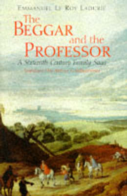 Cover for Le Roy Ladurie, Emmanuel (College de France) · The Beggar and the Professor: A Sixteenth-Century Family Saga (Hardcover Book) (1997)