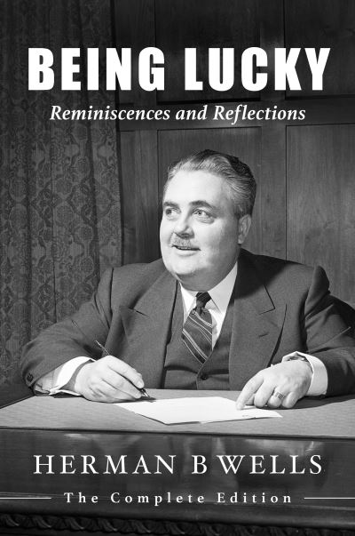 Cover for Herman B Wells · Being Lucky: Reminiscences and Reflections (Hardcover Book) [The Complete edition] (2022)