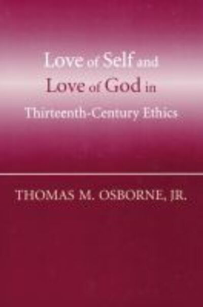 Cover for Thomas M. Osborne · Love of Self and Love of God in Thirteenth-Century Ethics (Hardcover Book) (2005)