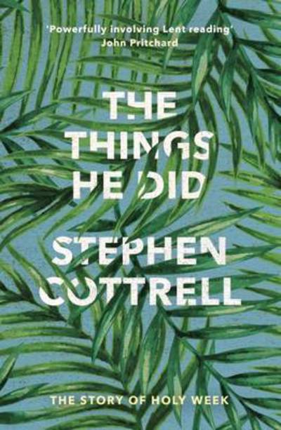 Cover for Cottrell, The Most Revd and Rt Hon Stephen · The Things He Did: The Story Of Holy Week - The Things He (Paperback Book) (2016)