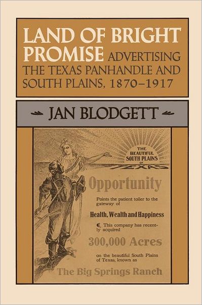 Land of Bright Promise: Advertising the Texas Panhandle and South Plains, 1870-1917 - M. K. Brown Range Life Series - Jan Blodgett - Bücher - University of Texas Press - 9780292742239 - 1. April 1988