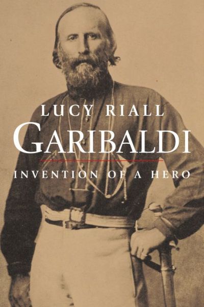 Cover for Lucy Riall · Garibaldi: Invention of a Hero (Paperback Book) (2008)