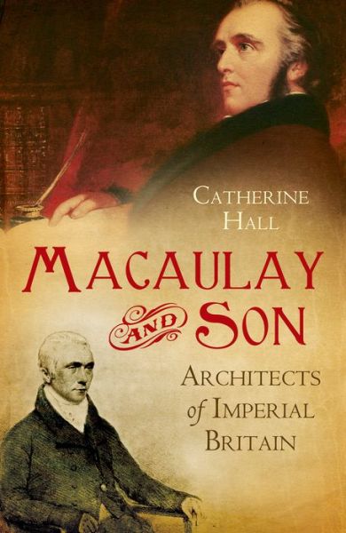 Cover for Catherine Hall · Macaulay and Son: Architects of Imperial Britain (Hardcover Book) (2012)