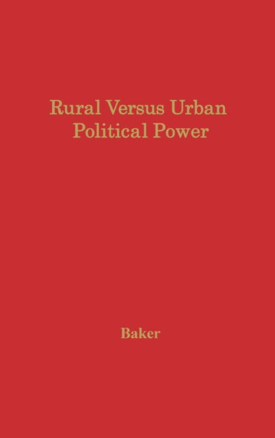 Cover for Gordon E. Baker · Rural Versus Urban Political Power: The Nature and Consequences of Unbalanced Representation (Hardcover Book) (1979)