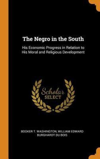 Cover for Booker T Washington · The Negro in the South His Economic Progress in Relation to His Moral and Religious Development (Hardcover Book) (2018)