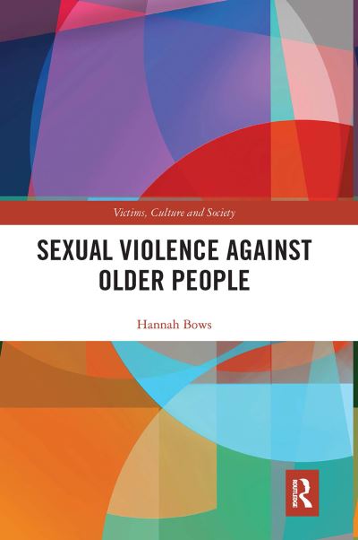 Cover for Bows, Hannah (University of Durham, UK) · Sexual Violence Against Older People - Victims, Culture and Society (Paperback Book) (2020)