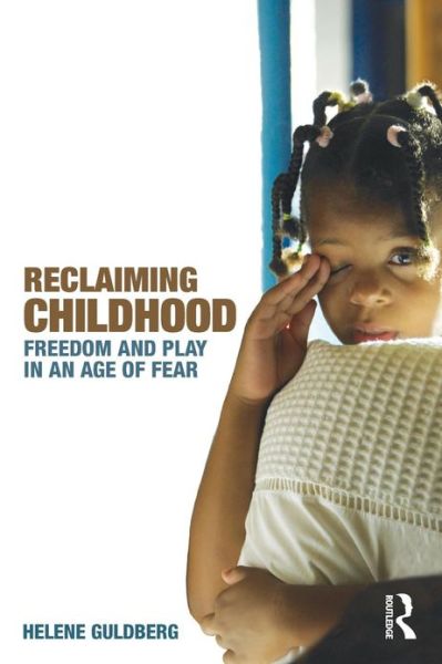 Cover for Guldberg, Helene (The Open University, UK) · Reclaiming Childhood: Freedom and Play in an Age of Fear (Paperback Book) (2009)