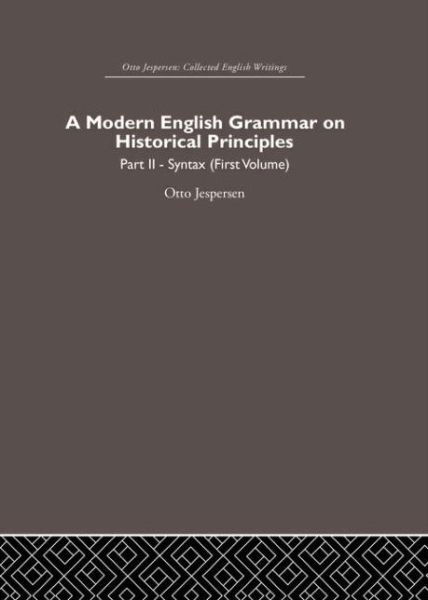 A Modern English Grammar on Historical Principles: Volume 2, Syntax (first volume) - Otto Jespersen - Otto Jespersen - Books - Taylor & Francis Ltd - 9780415860239 - February 14, 2014