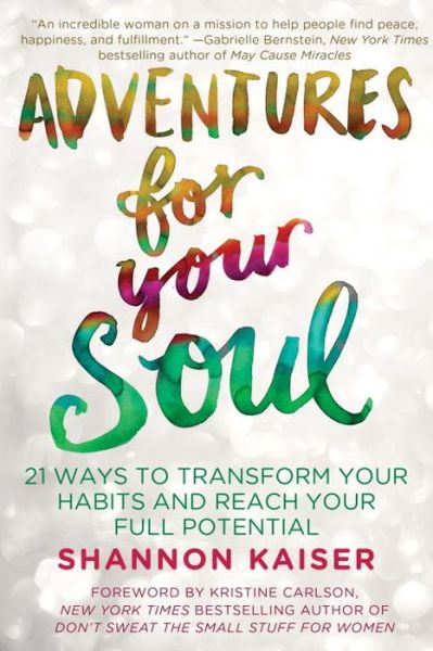 Cover for Kaiser, Shannon (Shannon Kaiser) · Adventures for Your Soul: 21 Ways to Transform Your Habits and Reach Your Full Potential (Paperback Book) (2015)