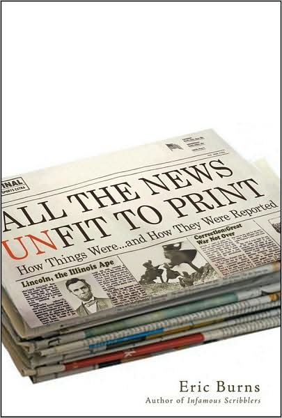All the News Unfit to Print: How Things Were... and How They Were Reported - Eric Burns - Bücher - John Wiley and Sons Ltd - 9780470405239 - 1. April 2009