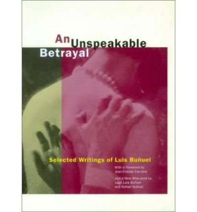 An Unspeakable Betrayal: Selected Writings of Luis Bunuel - Luis Bunuel - Books - University of California Press - 9780520234239 - May 17, 2002