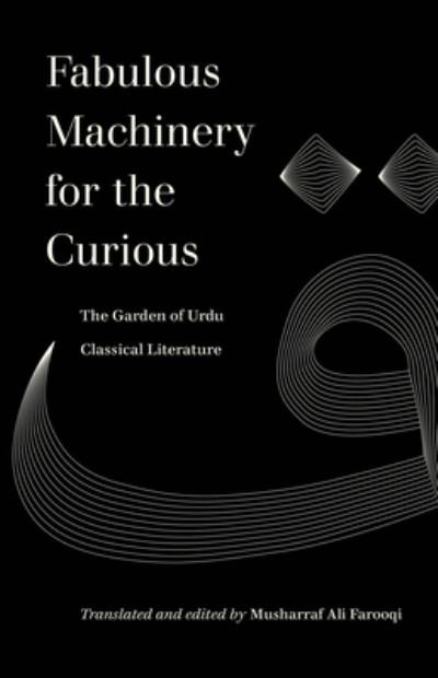 Cover for Musharraf Ali Farooqi · Fabulous Machinery for the Curious: The Garden of Urdu Classical Literature - World Literature in Translation (Paperback Book) (2023)