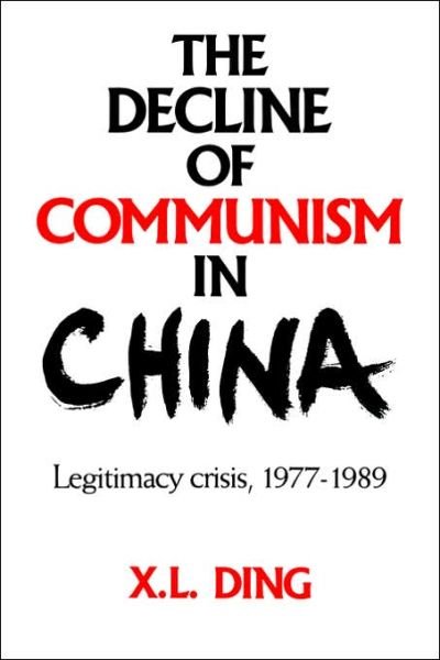 Cover for X. L. Ding · The Decline of Communism in China: Legitimacy Crisis, 1977–1989 (Paperback Book) (2006)