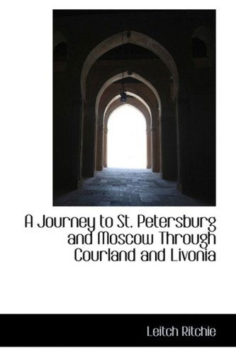 Cover for Leitch Ritchie · A Journey to St. Petersburg and Moscow Through Courland and Livonia (Paperback Book) (2008)