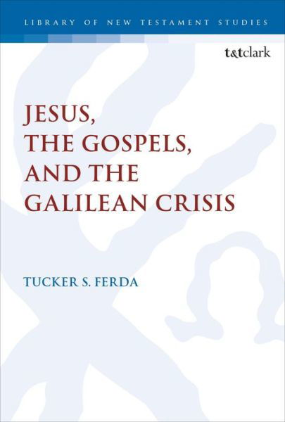 Cover for Ferda, Dr. Tucker S. (Pittsburgh Theological Seminary, USA) · Jesus, the Gospels, and the Galilean Crisis - The Library of New Testament Studies (Paperback Bog) (2020)