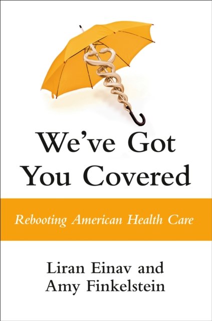Cover for Liran Einav · We've Got You Covered: Rebooting American Health Care (Hardcover Book) (2023)