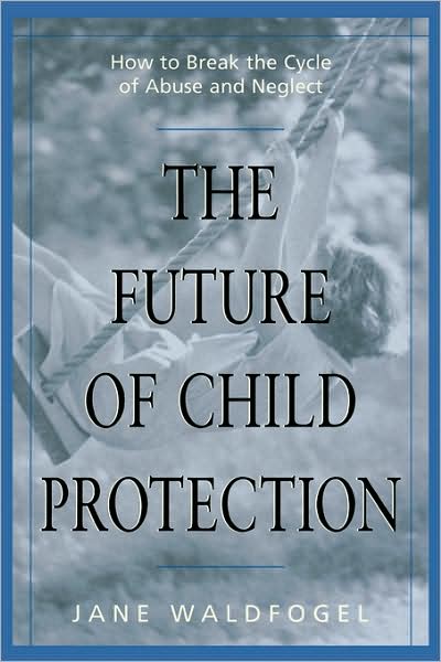 The Future of Child Protection: How to Break the Cycle of Abuse and Neglect - Jane Waldfogel - Bøger - Harvard University Press - 9780674007239 - 30. september 2001