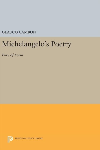 Michelangelo's Poetry: Fury of Form - Princeton Legacy Library - Glauco Cambon - Bøger - Princeton University Press - 9780691639239 - 19. april 2016