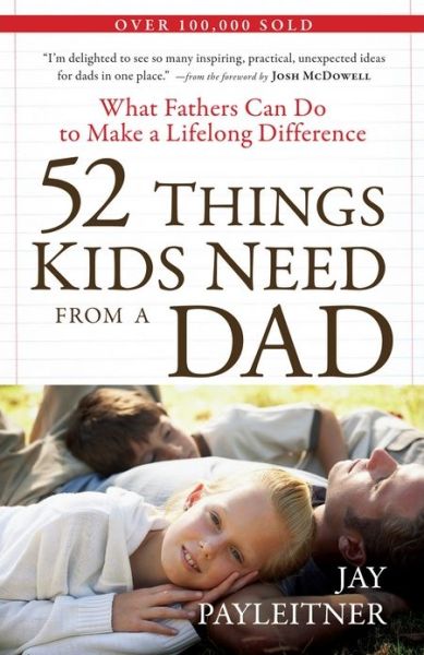 Cover for Jay Payleitner · 52 Things Kids Need from a Dad: What Fathers Can Do to Make a Lifelong Difference (Paperback Book) (2010)