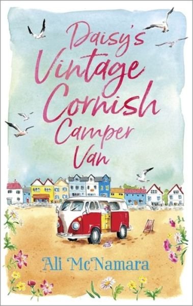 Daisy's Vintage Cornish Camper Van: Escape into a heartwarming, feelgood summer read - Ali McNamara - Kirjat - Little, Brown Book Group - 9780751566239 - torstai 14. kesäkuuta 2018