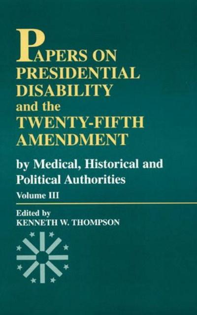 Cover for Kenneth W. Thompson · Papers on Presidential Disability and the Twenty-Fifth Amendment: By Medical, Historical, and Political Authorities - Papers on Presidential Disability and the Twenty-Fifth Amendment (Hardcover Book) (1996)