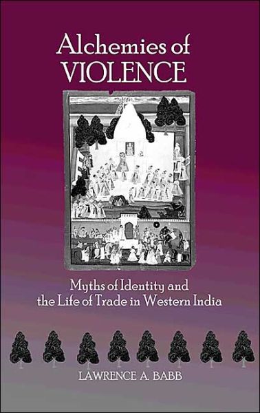 Cover for Lawrence A. Babb · Alchemies of Violence: Myths of Identity and the Life of Trade in Western India (Hardcover Book) (2004)