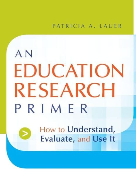 Cover for Lauer, Patricia A. (Rocky Mountain Center for Health Promotion and Education in Lakewood, CO) · An Education Research Primer: How to Understand, Evaluate and Use It (Paperback Book) (2006)
