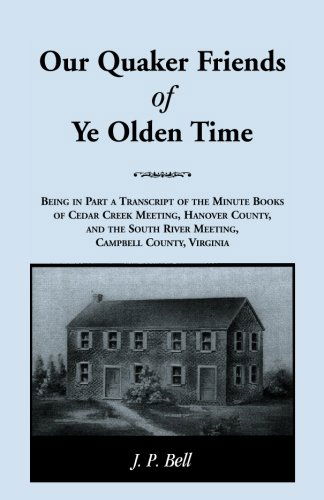 Cover for J. P. Bell · Our Quaker Friends of Ye Olden Time: Being in Part a Transcript of the Minute Books of Cedar Creek Meeting, Hanover County, and the South River Meeting, Campbell County, Virginia (Paperback Bog) (2009)