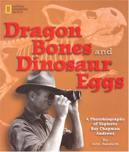 Cover for Ann Bausum · Dragon Bones and Dinosaur Eggs: a Photobiography of Explorer Roy Chapman Andrews (Hardcover Book) [1st edition] (2000)