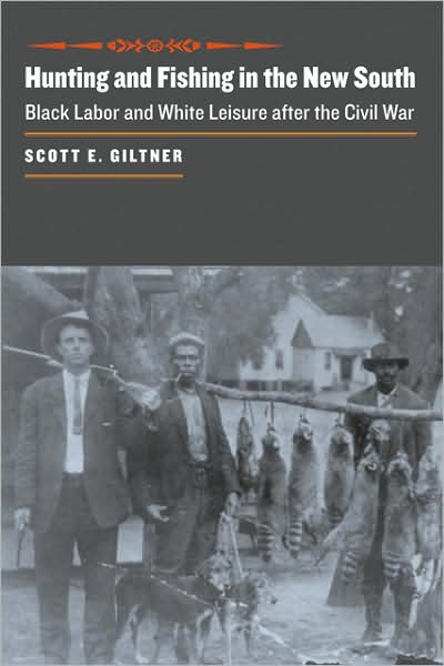 Cover for Giltner, Scott E. (Assistant Professor of History, Culver-Stockton College) · Hunting and Fishing in the New South: Black Labor and White Leisure after the Civil War - The Johns Hopkins University Studies in Historical and Political Science (Hardcover bog) (2009)