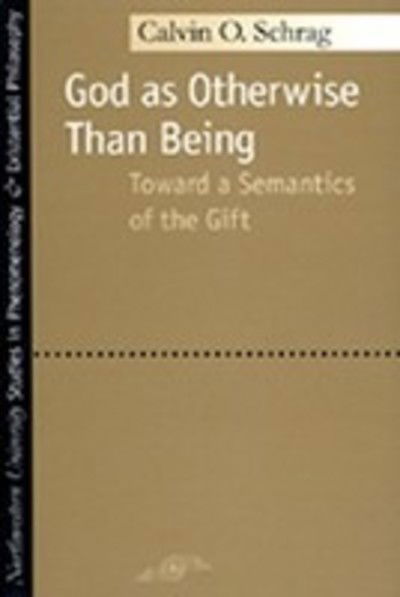 Cover for Calvin O. Schrag · God as Otherwise Than Being: Towards a Semantics of the Gift - Studies in Phenomenology and Existential Philosophy (Paperback Book) (2002)