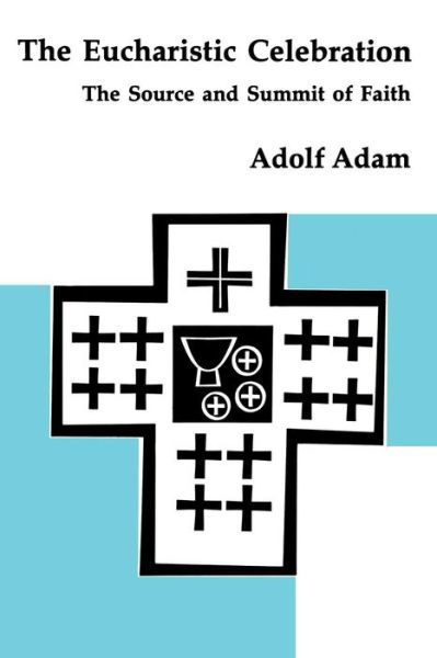 Cover for Adolf Adam · The Eucharistic Celebration: The Source and Summit of Faith (Taschenbuch) (1994)