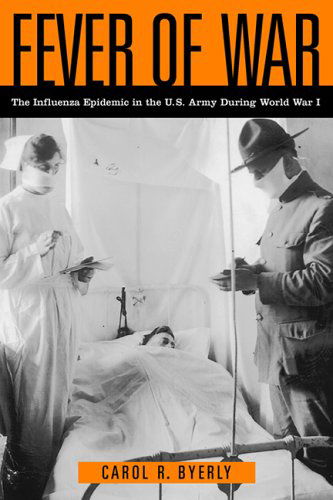 Cover for Carol R Byerly · Fever of War: The Influenza Epidemic in the U.S. Army during World War I (Hardcover Book) (2005)