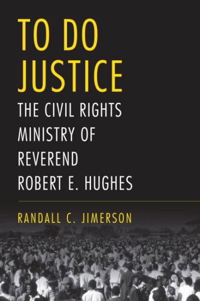 Cover for Randall C. Jimerson · To Do Justice: The Civil Rights Ministry of Reverend Robert E. Hughes - Religion &amp; American Culture (Hardcover Book) (2022)