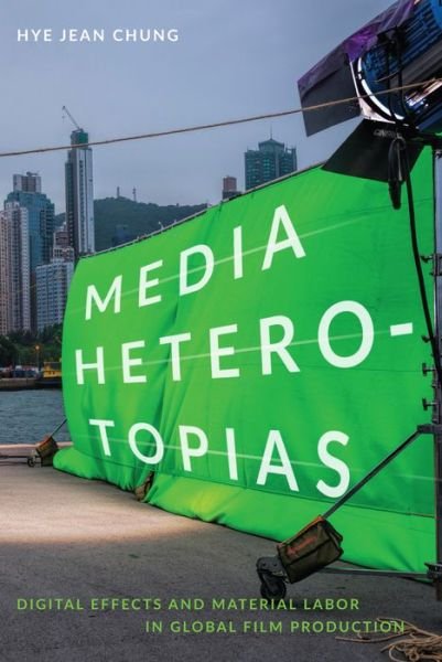 Cover for Hye Jean Chung · Media Heterotopias: Digital Effects and Material Labor in Global Film Production (Paperback Book) (2018)