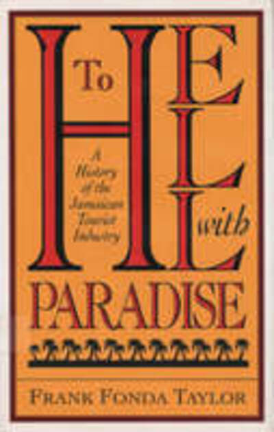 Cover for Frank Fonda Taylor · To Hell With Paradise: A History Of The Jamaican Tourist Industry - Pitt Latin American Series (Paperback Book) [Revised edition] (2003)