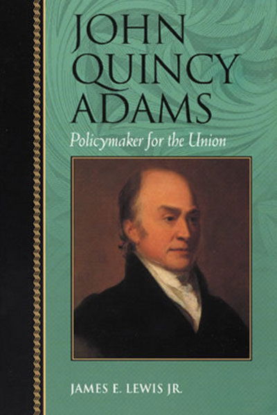 Cover for Lewis, James E., Jr. · John Quincy Adams: Policymaker for the Union - Biographies in American Foreign Policy (Paperback Book) (2001)