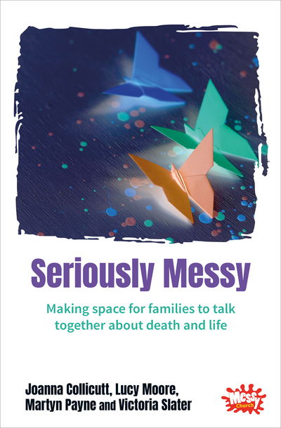 Cover for Joanna Collicutt · Seriously Messy: Making space for families to talk about death and life together (Pocketbok) (2019)