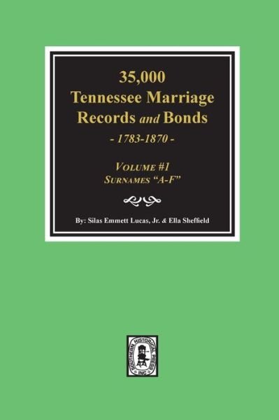 Cover for Silas Emmett Lucas · 35,000 Tennessee Marriage Records and Bonds 1783-1870, &quot;A-F&quot;. ( Volume #1 ) (Taschenbuch) (2018)