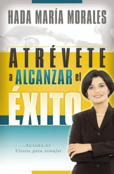 Atrévete a Alcanzar El Éxito - Hada María Morales - Libros - Grupo Nelson - 9780899220239 - 1 de mayo de 2007