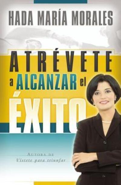 Cover for Hada María Morales · Atrévete a Alcanzar El Éxito (Paperback Book) [Spanish edition] (2007)