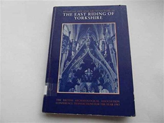 Mediaeval Art and Architecture in the East Riding of Yorkshire - The British Archaeological Association Conference Transactions - Christopher Wilson - Bøger - Maney Publishing - 9780901286239 - 1. juli 1989