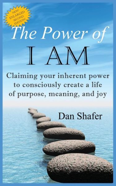 Cover for Dan Shafer · The Power of I Am: Claiming Your Inherent Power to Consciously Create a Life of Purpose, Meaning and Joy (Paperback Book) (2010)