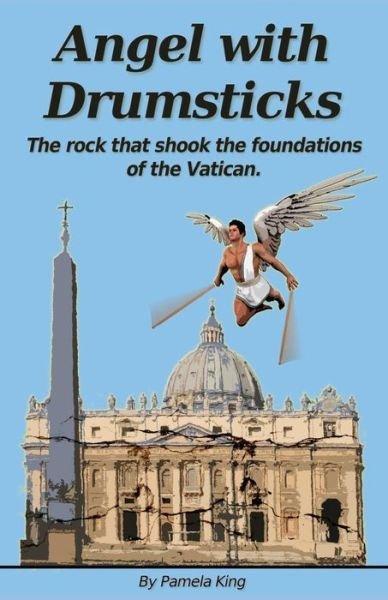 Cover for Ms Pamela J King · Angel with Drumsticks: the Rock That Shook the Foundations of the Vatican (Paperback Bog) (2015)