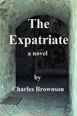 The Expatriate - Charles Brownson - Books - Ocotillo Arts - 9780989349239 - April 24, 2013