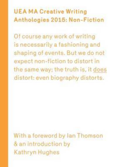 UEA 2015 Creative Writing Anthology Prose Non-Fiction - Ian Thompson - Książki - UEA Publishing Project - 9780993296239 - 1 listopada 2015